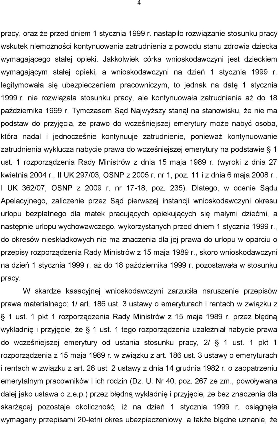 legitymowała się ubezpieczeniem pracowniczym, to jednak na datę 1 stycznia 1999 r. nie rozwiązała stosunku pracy, ale kontynuowała zatrudnienie aż do 18 października 1999 r.