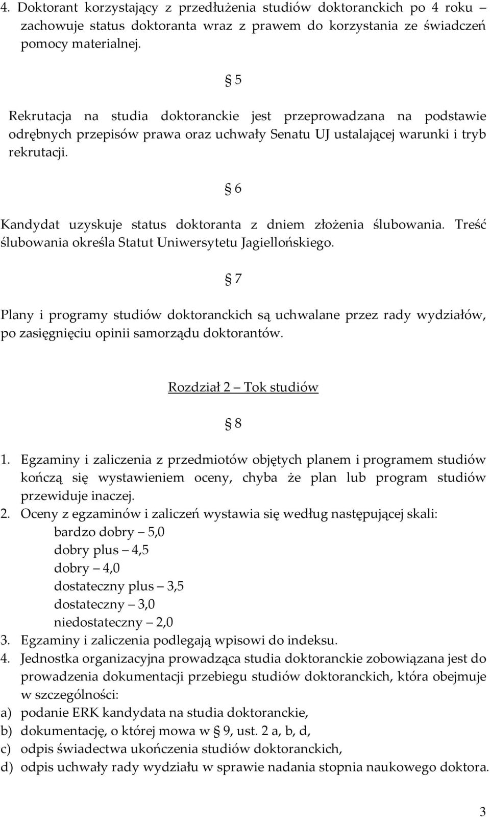 6 Kandydat uzyskuje status doktoranta z dniem złożenia ślubowania. Treść ślubowania określa Statut Uniwersytetu Jagiellońskiego.