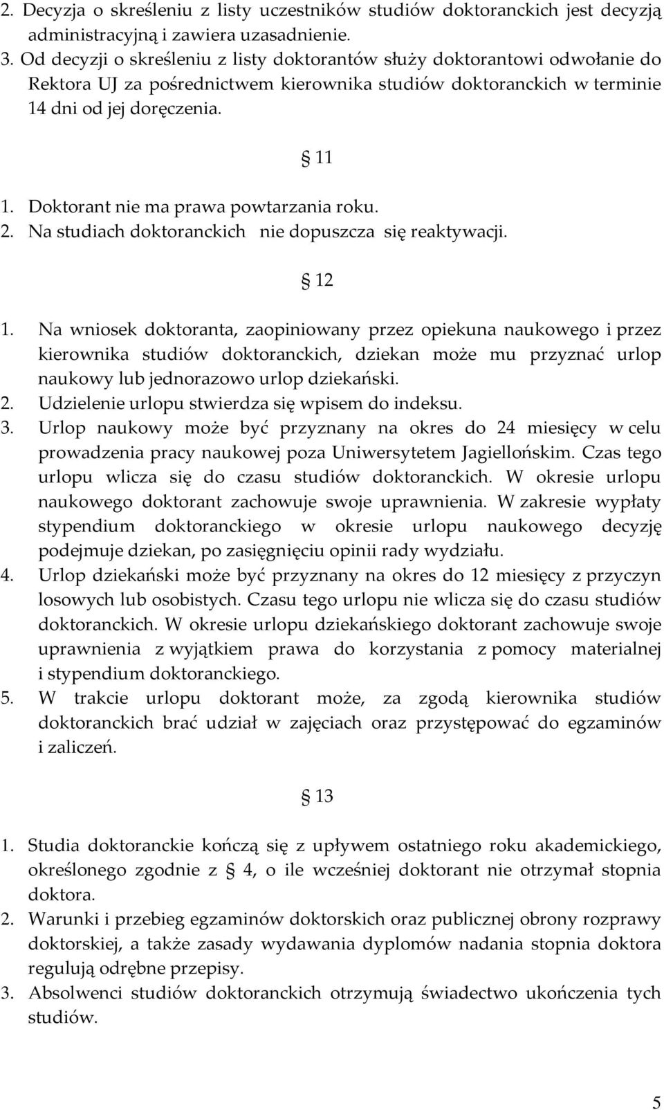 Doktorant nie ma prawa powtarzania roku. 2. Na studiach doktoranckich nie dopuszcza się reaktywacji. 12 1.