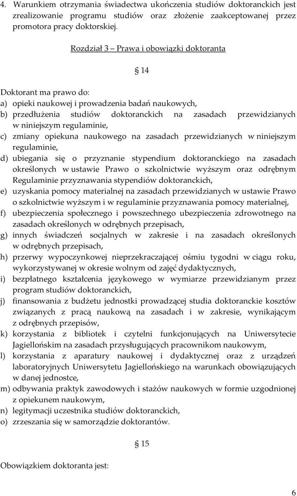 regulaminie, c) zmiany opiekuna naukowego na zasadach przewidzianych w niniejszym regulaminie, d) ubiegania się o przyznanie stypendium doktoranckiego na zasadach określonych w ustawie Prawo o