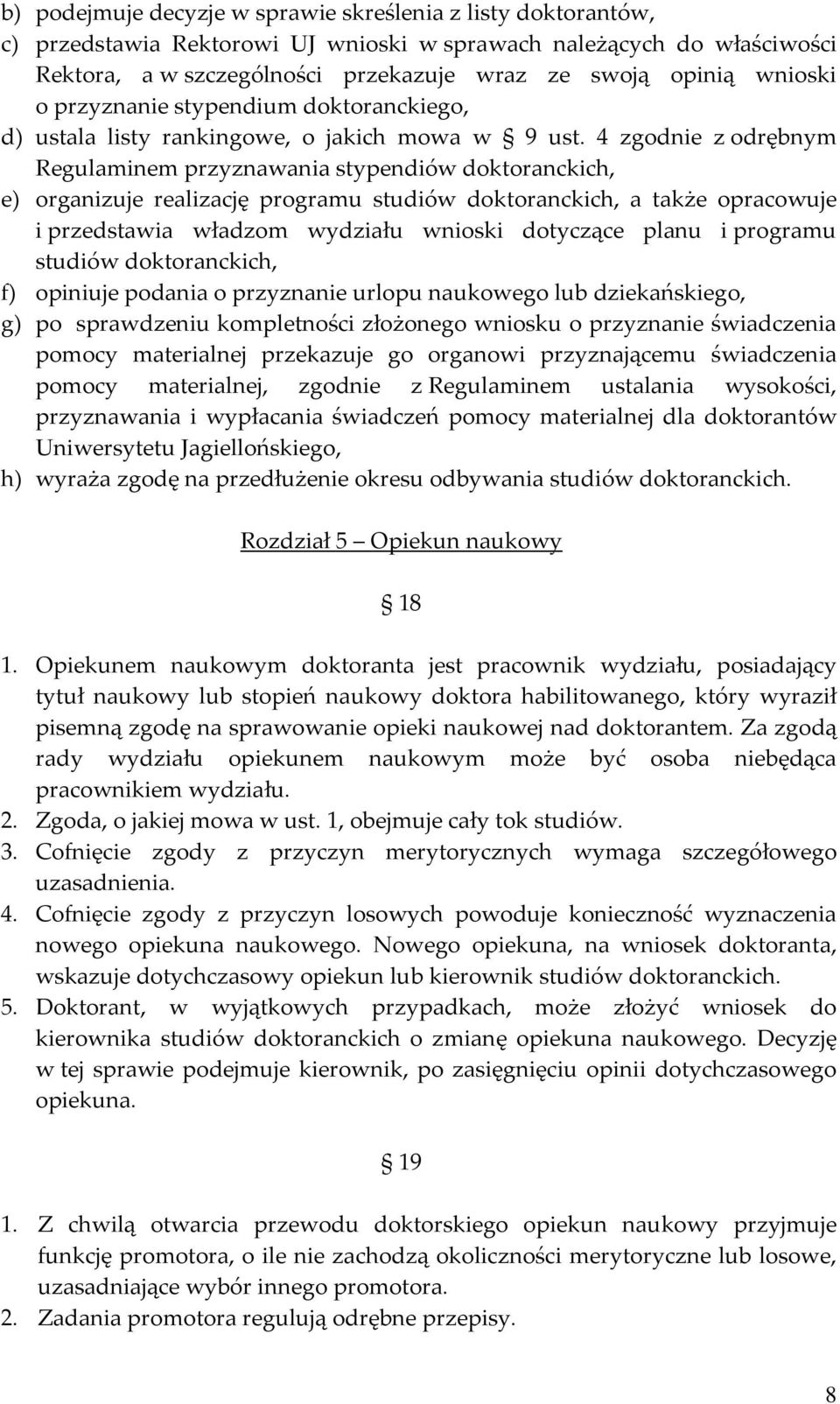 4 zgodnie z odrębnym Regulaminem przyznawania stypendiów doktoranckich, e) organizuje realizację programu studiów doktoranckich, a także opracowuje i przedstawia władzom wydziału wnioski dotyczące