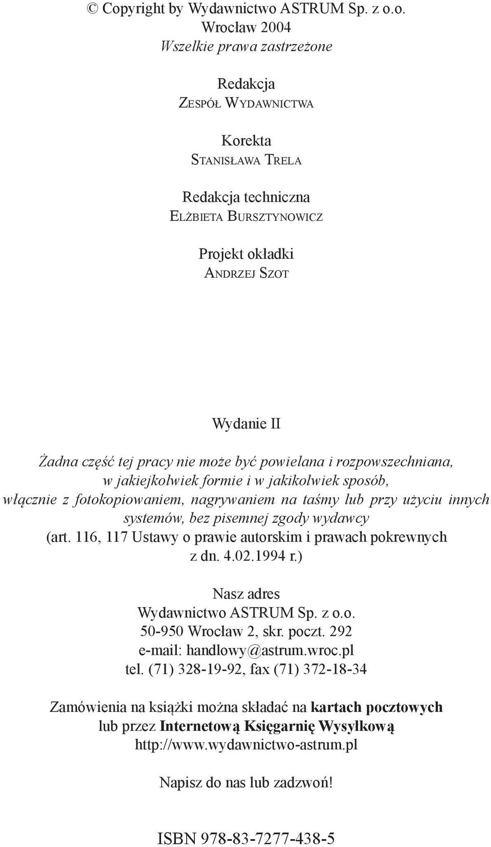 użyciu innych systemów, bez pisemnej zgody wydawcy (art. 116, 117 Ustawy o prawie autorskim i prawach pokrewnych z dn. 4.02.1994 r.) Nasz adres Wydawnictwo ASTRUM Sp. z o.o. 50-950 Wrocław 2, skr.