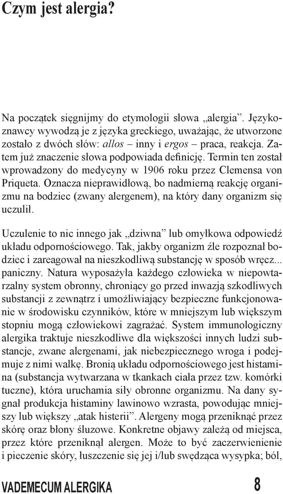 Oznacza nieprawidłową, bo nadmierną reakcję organizmu na bodziec (zwany alergenem), na który dany organizm się uczulił.