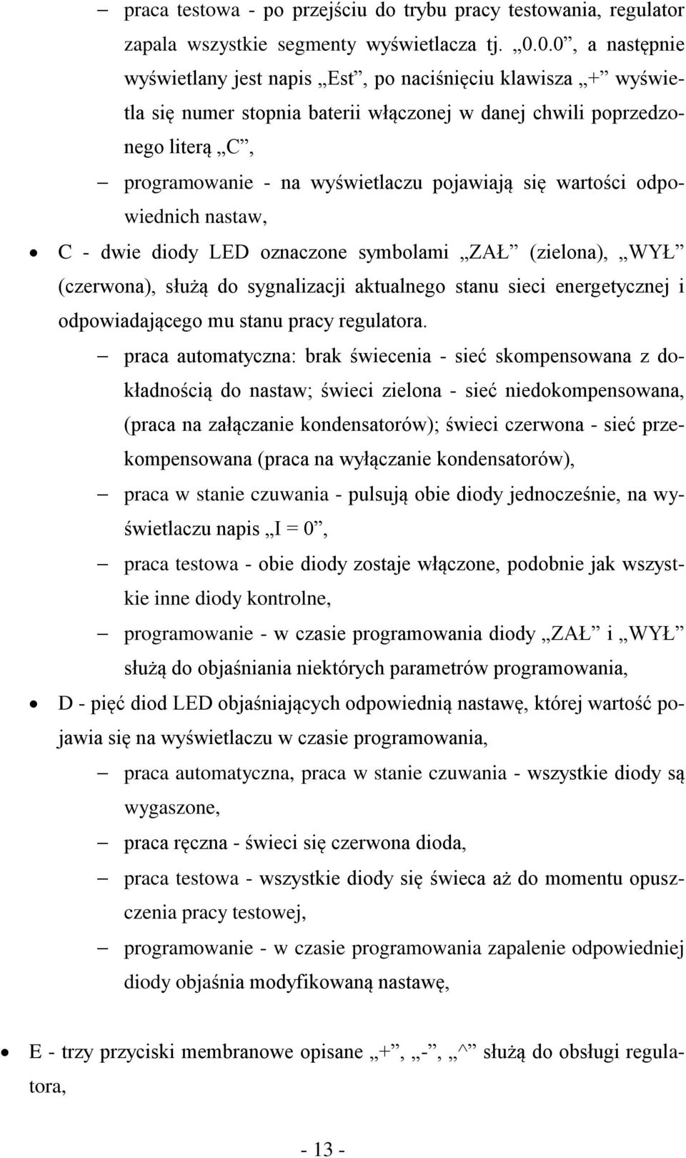 się wartości odpowiednich nastaw, C - dwie diody LED oznaczone symbolami ZAŁ (zielona), WYŁ (czerwona), służą do sygnalizacji aktualnego stanu sieci energetycznej i odpowiadającego mu stanu pracy