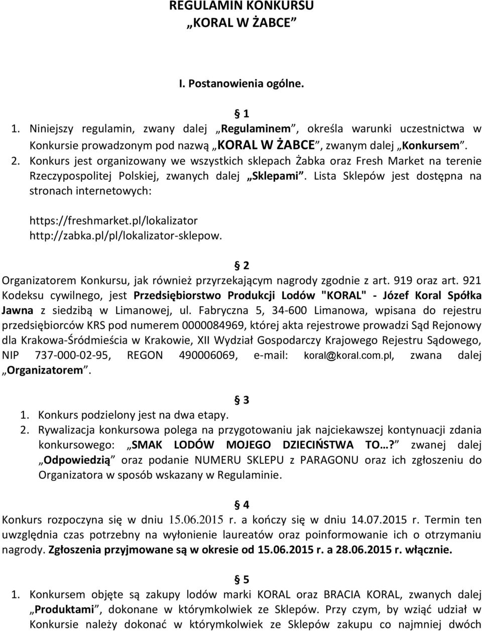 Konkurs jest organizowany we wszystkich sklepach Żabka oraz Fresh Market na terenie Rzeczypospolitej Polskiej, zwanych dalej Sklepami.