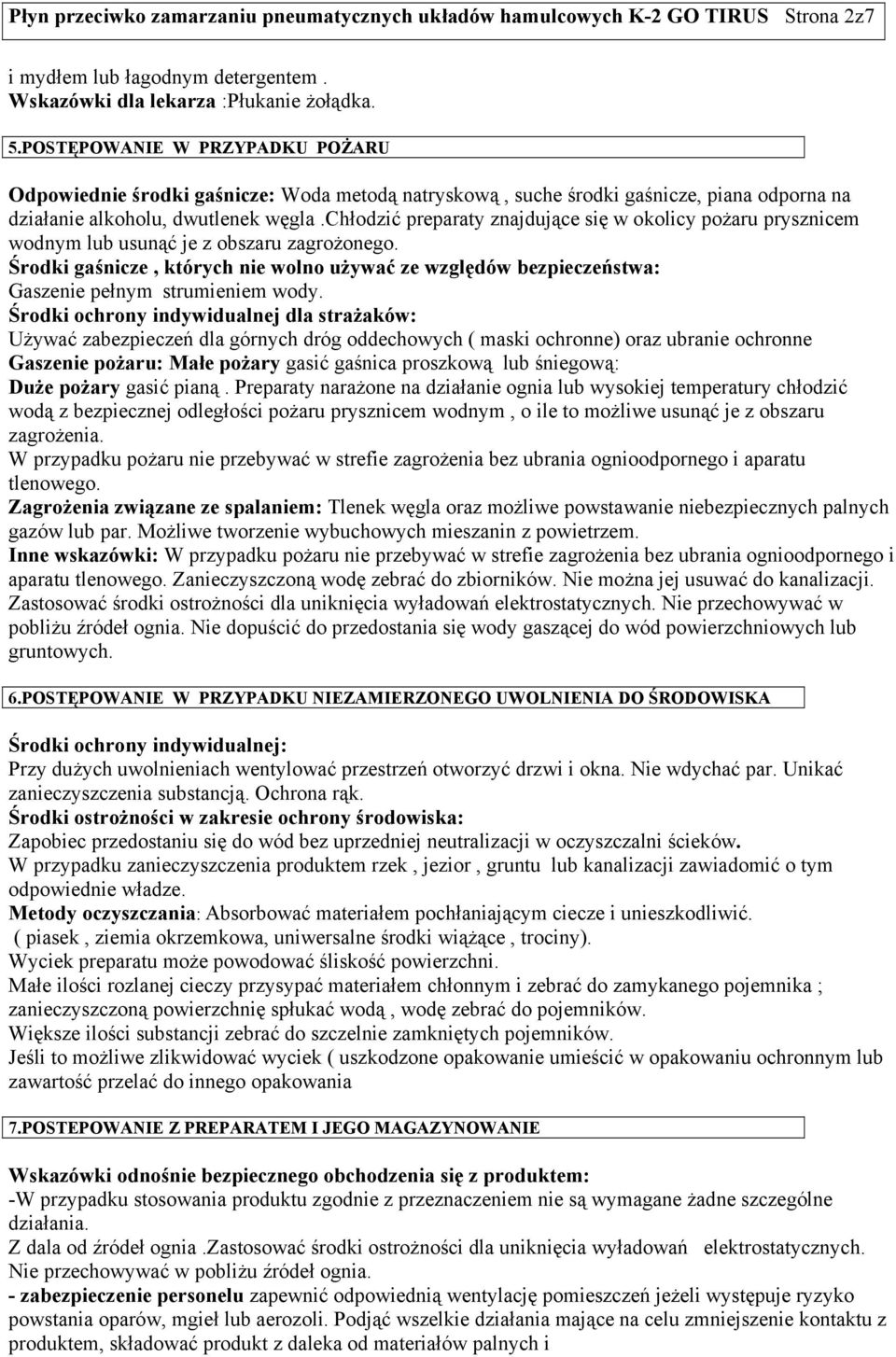 chłodzić preparaty znajdujące się w okolicy pożaru prysznicem wodnym lub usunąć je z obszaru zagrożonego.