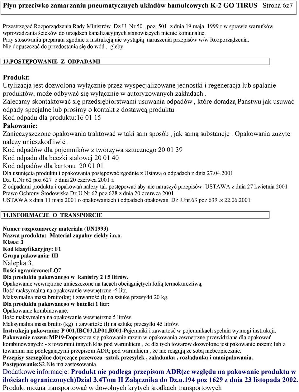 Przy stosowaniu preparatu zgodnie z instrukcją nie wystąpią naruszenia przepisów w/w Rozporządzenia. Nie dopuszczać do przedostania się do wód, gleby. 13.