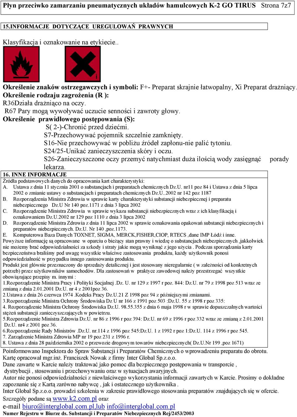 R67 Pary mogą wywoływać uczucie senności i zawroty głowy. Określenie prawidłowego postępowania (S): S( 2-)-Chronić przed dziećmi. S7-Przechowywać pojemnik szczelnie zamknięty.