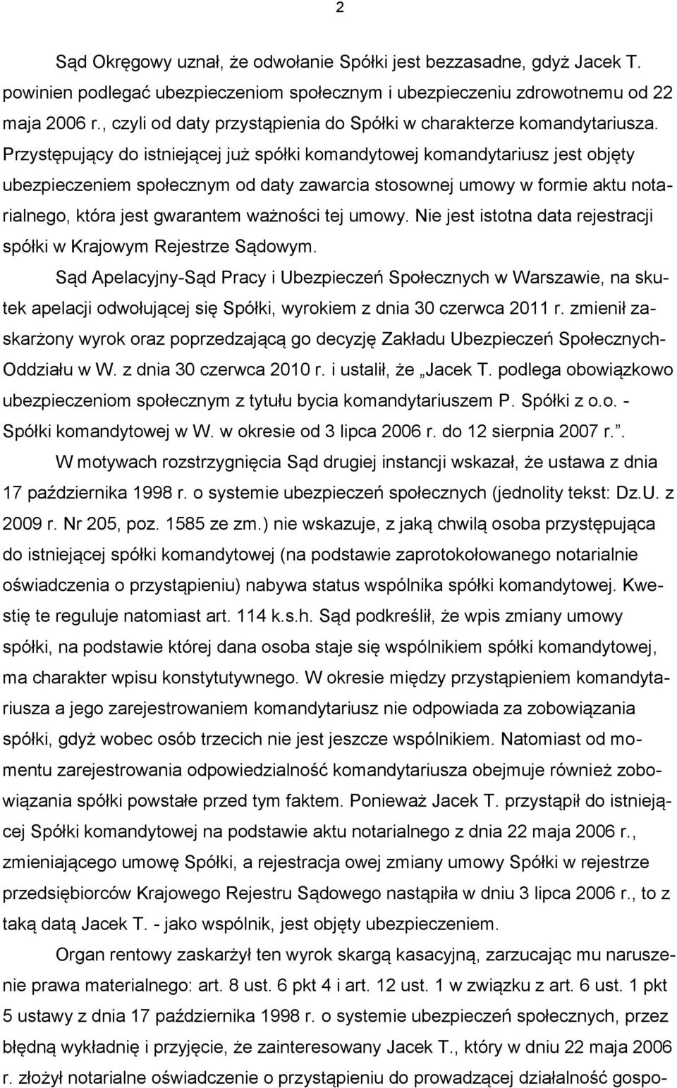 Przystępujący do istniejącej już spółki komandytowej komandytariusz jest objęty ubezpieczeniem społecznym od daty zawarcia stosownej umowy w formie aktu notarialnego, która jest gwarantem ważności