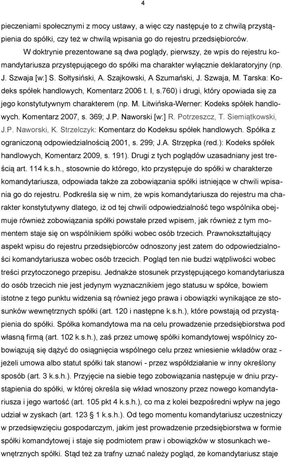 Szajkowski, A Szumański, J. Szwaja, M. Tarska: Kodeks spółek handlowych, Komentarz 2006 t. I, s.760) i drugi, który opowiada się za jego konstytutywnym charakterem (np. M. Litwińska-Werner: Kodeks spółek handlowych.