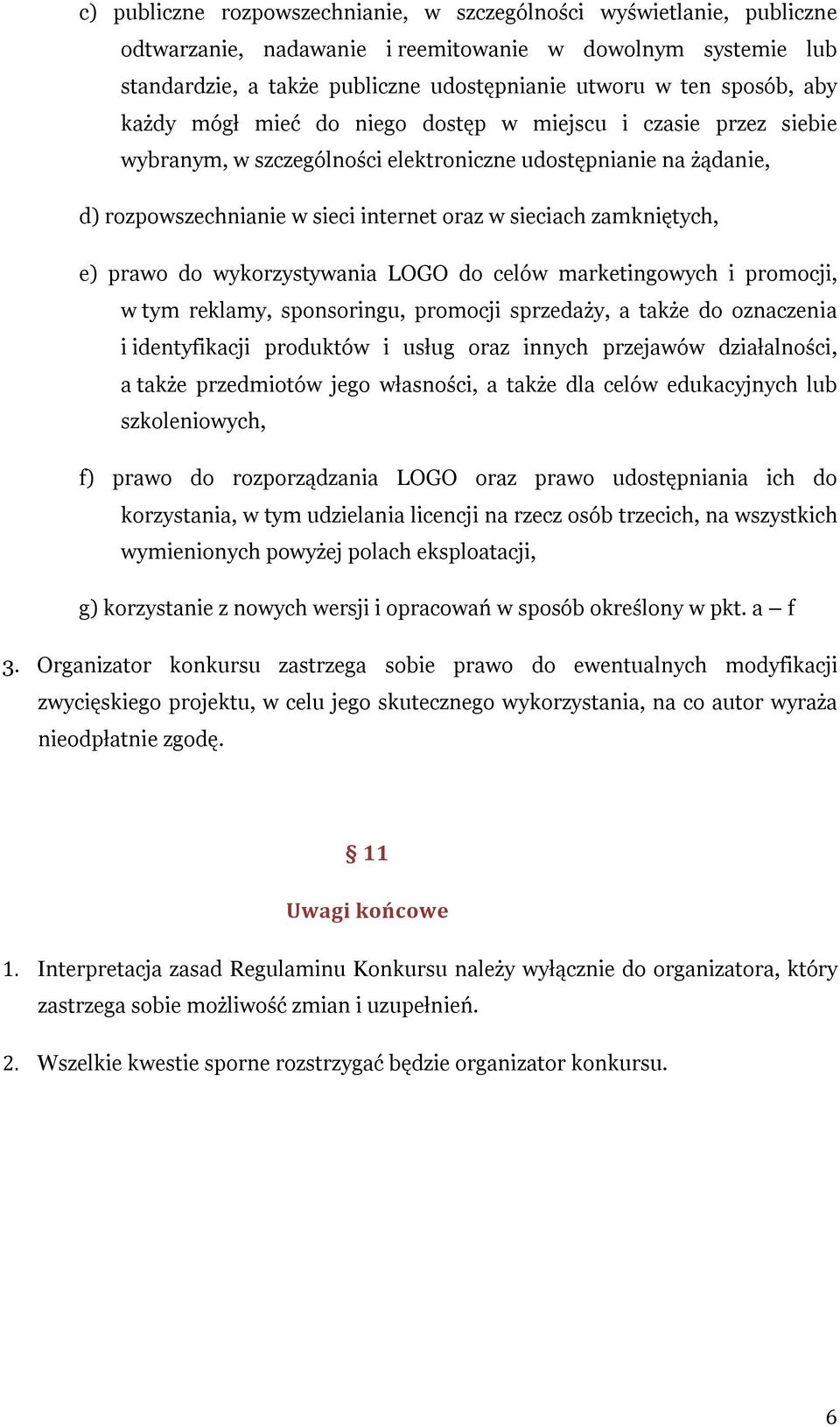 zamkniętych, e) prawo do wykorzystywania LOGO do celów marketingowych i promocji, w tym reklamy, sponsoringu, promocji sprzedaży, a także do oznaczenia i identyfikacji produktów i usług oraz innych