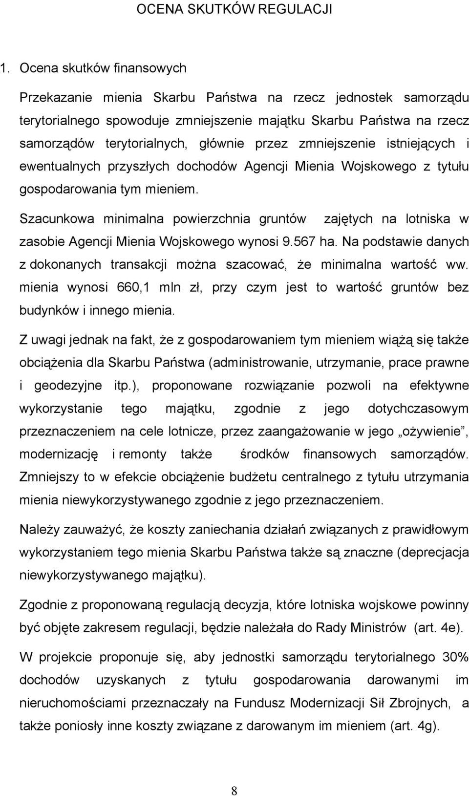 zmniejszenie istniejących i ewentualnych przyszłych dochodów Agencji Mienia Wojskowego z tytułu gospodarowania tym mieniem.