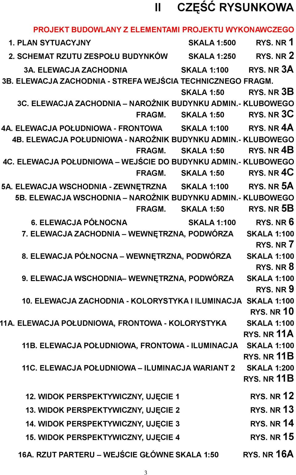 SKALA 1:50 RYS. NR 3C 4A. ELEWACJA POŁUDNIOWA - FRONTOWA SKALA 1:100 RYS. NR 4A 4B. ELEWACJA POŁUDNIOWA - NAROŻNIK BUDYNKU ADMIN.- KLUBOWEGO FRAGM. SKALA 1:50 RYS. NR 4B 4C.