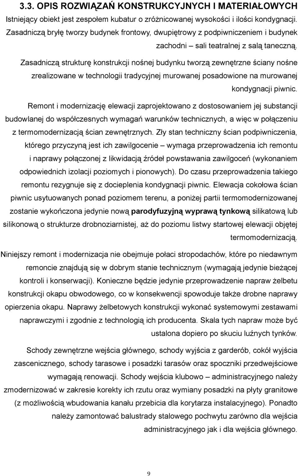 Zasadniczą strukturę konstrukcji nośnej budynku tworzą zewnętrzne ściany nośne zrealizowane w technologii tradycyjnej murowanej posadowione na murowanej kondygnacji piwnic.