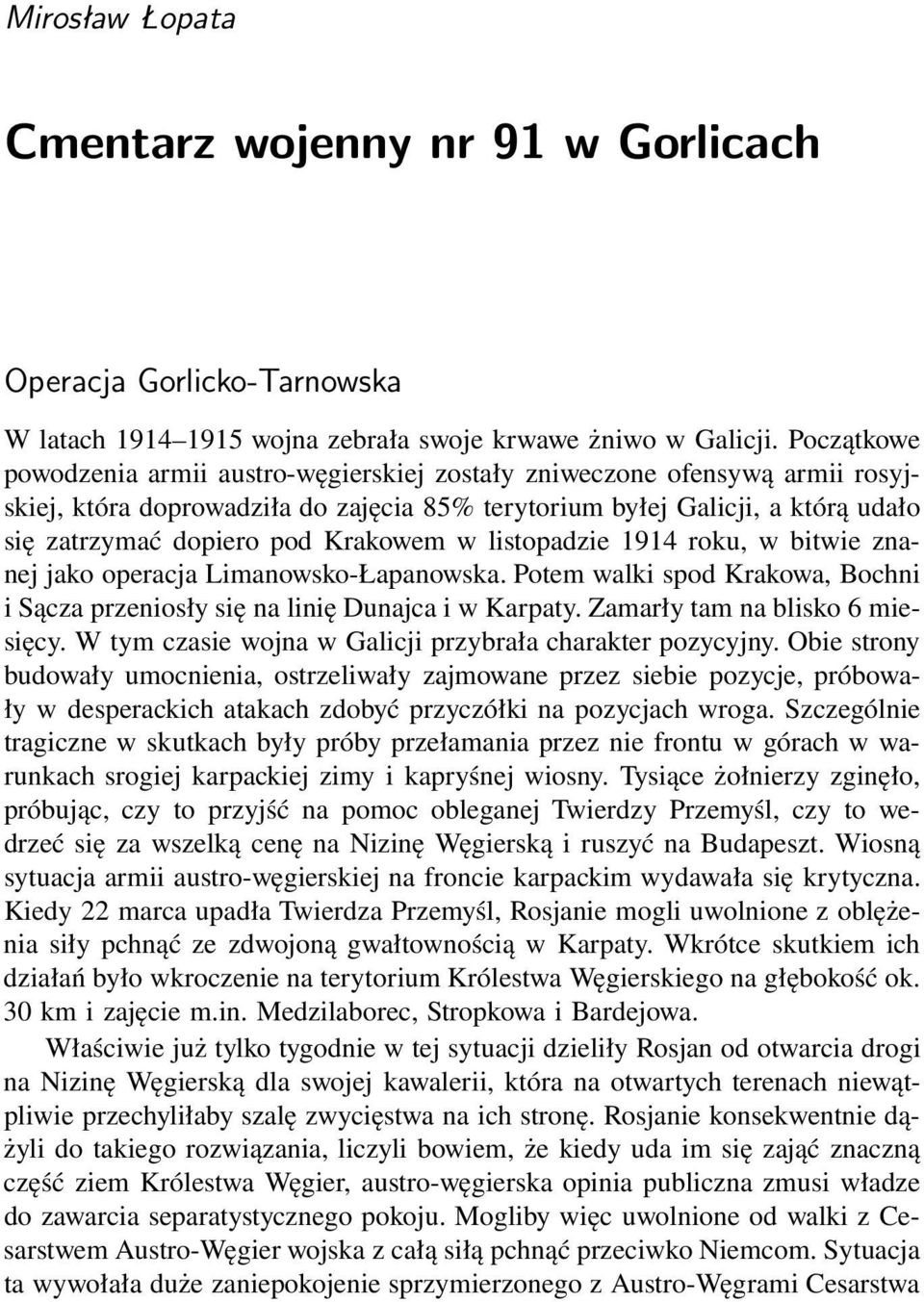 Krakowem w listopadzie 1914 roku, w bitwie znanej jako operacja Limanowsko-Łapanowska. Potem walki spod Krakowa, Bochni i Sącza przeniosły się na linię Dunajca i w Karpaty.