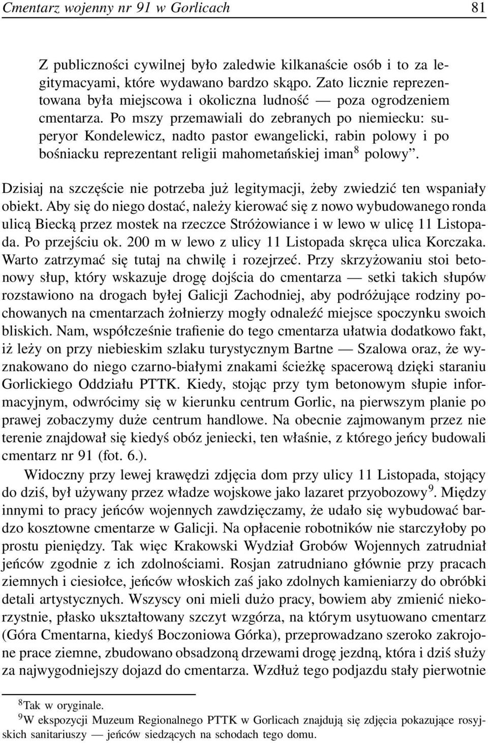 Po mszy przemawiali do zebranych po niemiecku: superyor Kondelewicz, nadto pastor ewangelicki, rabin polowy i po bośniacku reprezentant religii mahometańskiej iman 8 polowy.