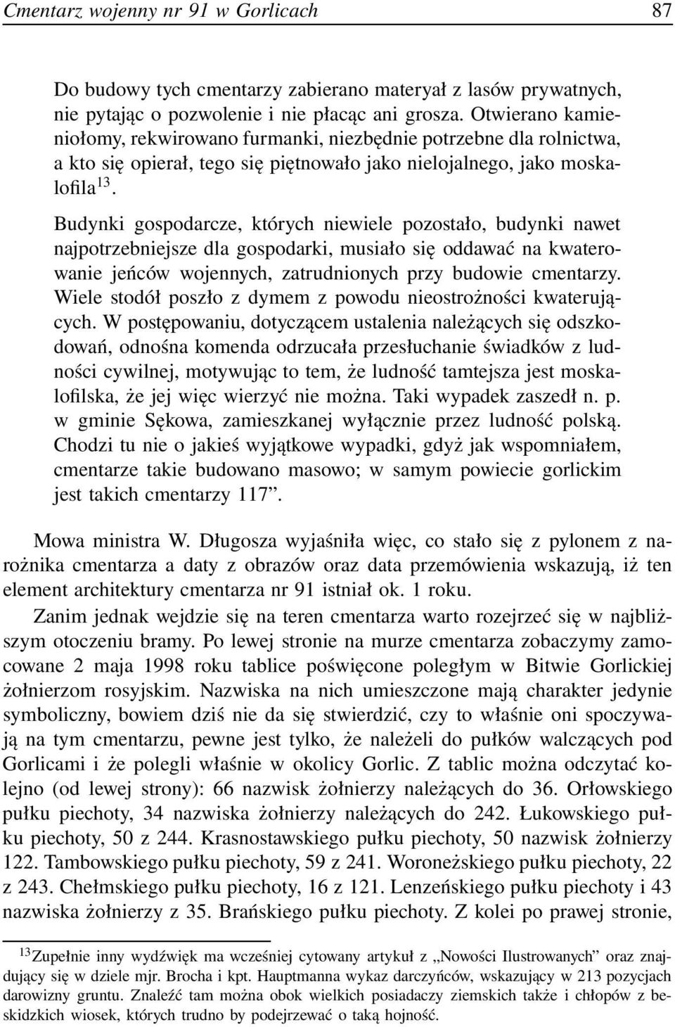 Budynki gospodarcze, których niewiele pozostało, budynki nawet najpotrzebniejsze dla gospodarki, musiało się oddawać na kwaterowanie jeńców wojennych, zatrudnionych przy budowie cmentarzy.