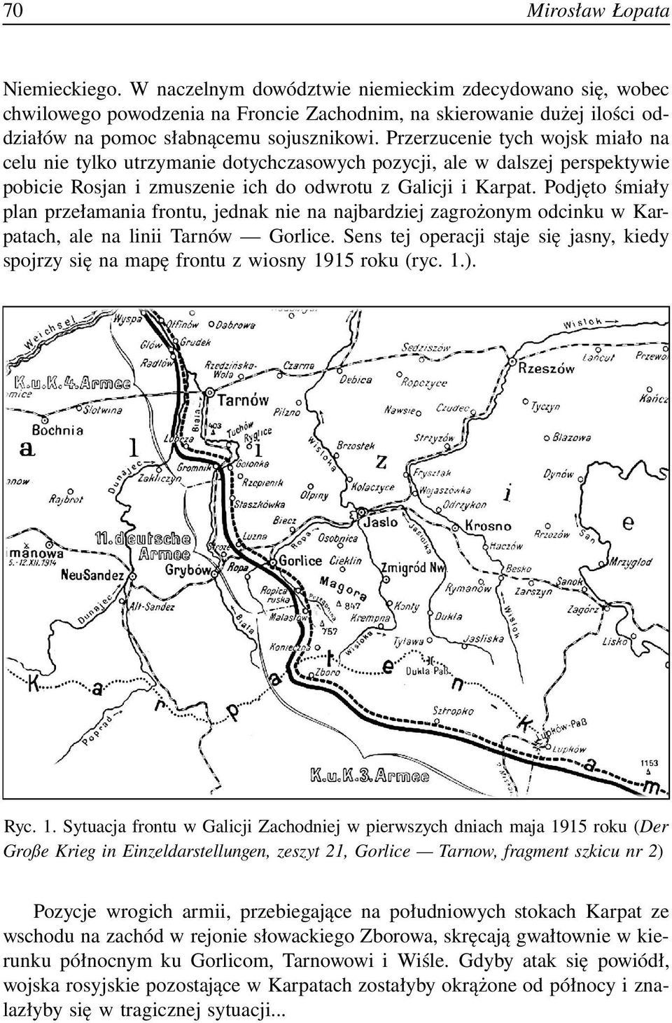 Przerzucenie tych wojsk miało na celu nie tylko utrzymanie dotychczasowych pozycji, ale w dalszej perspektywie pobicie Rosjan i zmuszenie ich do odwrotu z Galicji i Karpat.