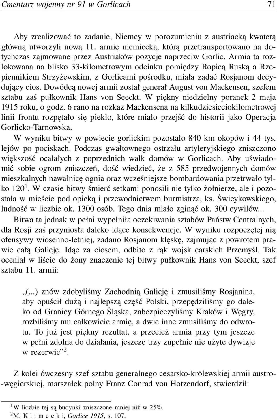 Armia ta rozlokowana na blisko 33-kilometrowym odcinku pomiędzy Ropicą Ruską a Rzepiennikiem Strzyżewskim, z Gorlicami pośrodku, miała zadać Rosjanom decydujący cios.
