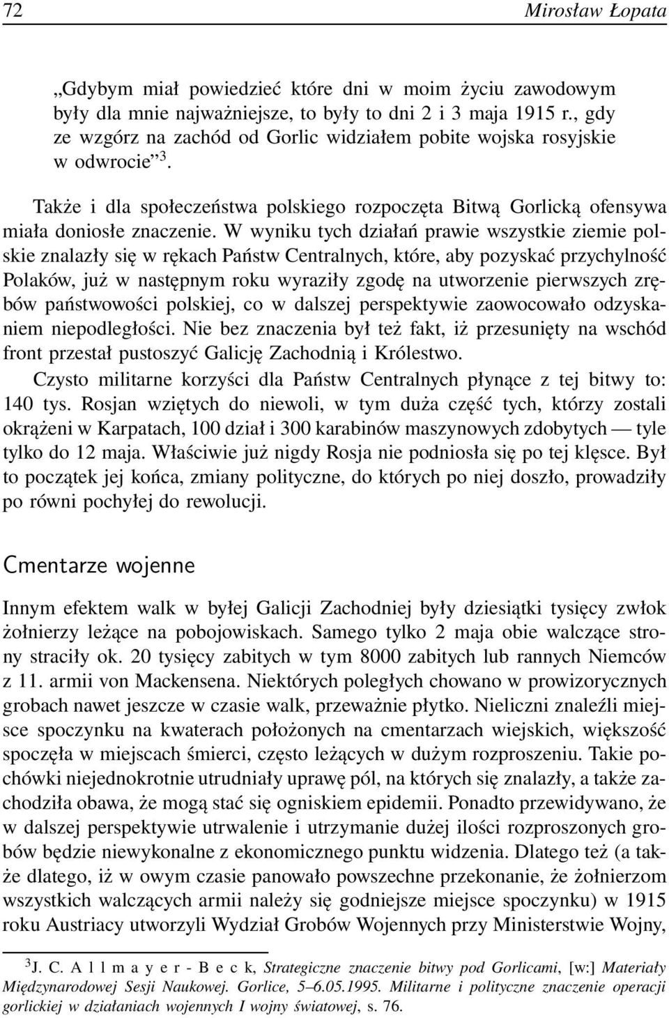 W wyniku tych działań prawie wszystkie ziemie polskie znalazły się w rękach Państw Centralnych, które, aby pozyskać przychylność Polaków, już w następnym roku wyraziły zgodę na utworzenie pierwszych