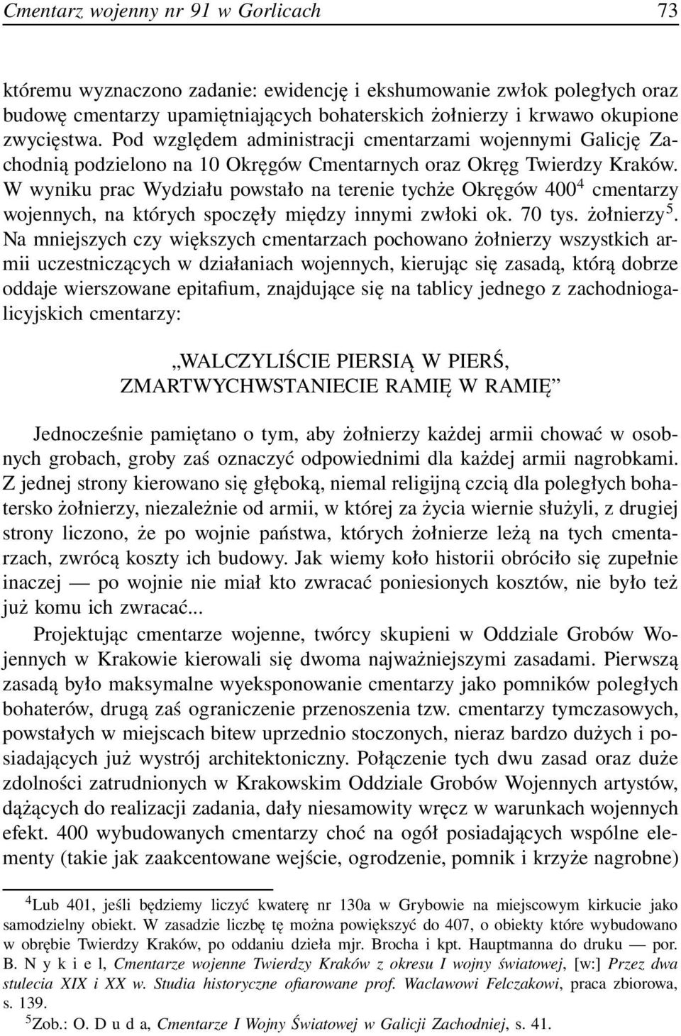 W wyniku prac Wydziału powstało na terenie tychże Okręgów 400 4 cmentarzy wojennych, na których spoczęły między innymi zwłoki ok. 70 tys. żołnierzy 5.