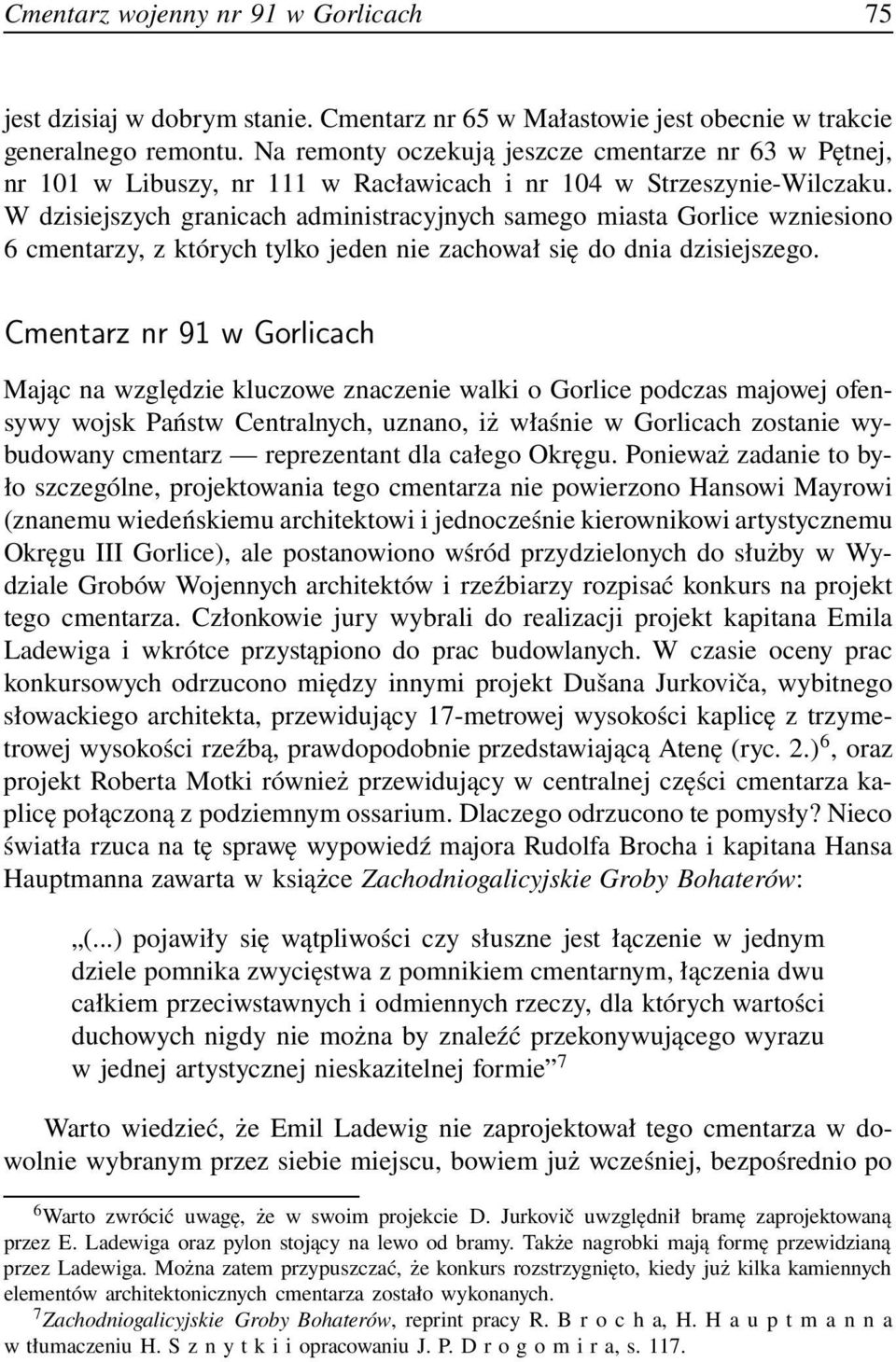 W dzisiejszych granicach administracyjnych samego miasta Gorlice wzniesiono 6 cmentarzy, z których tylko jeden nie zachował się do dnia dzisiejszego.