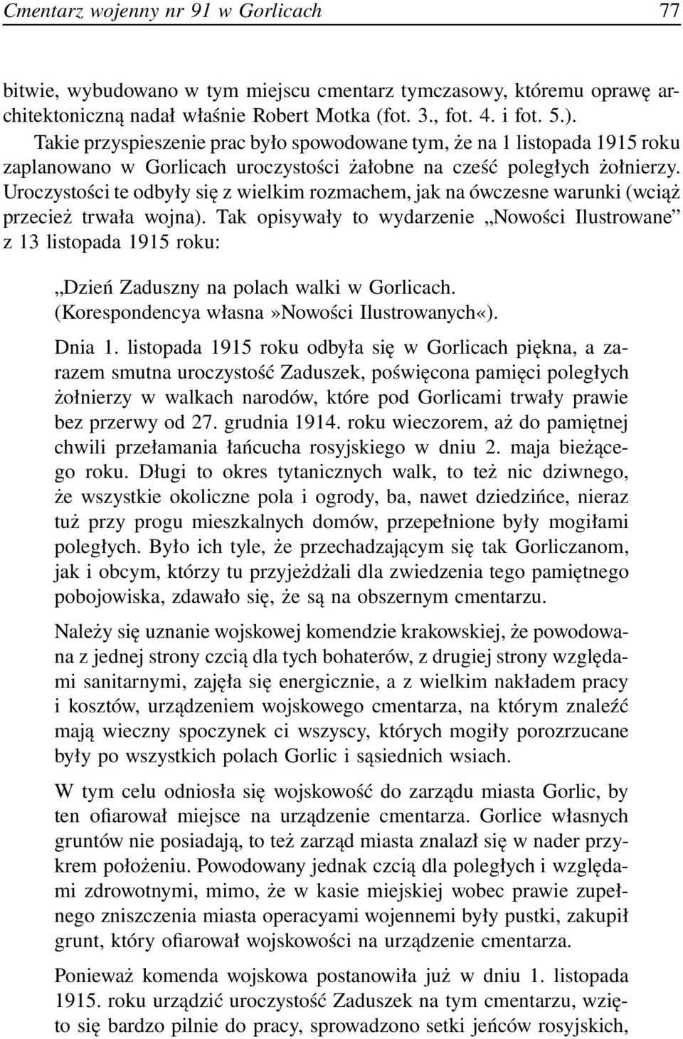 Uroczystości te odbyły się z wielkim rozmachem, jak na ówczesne warunki (wciąż przecież trwała wojna).