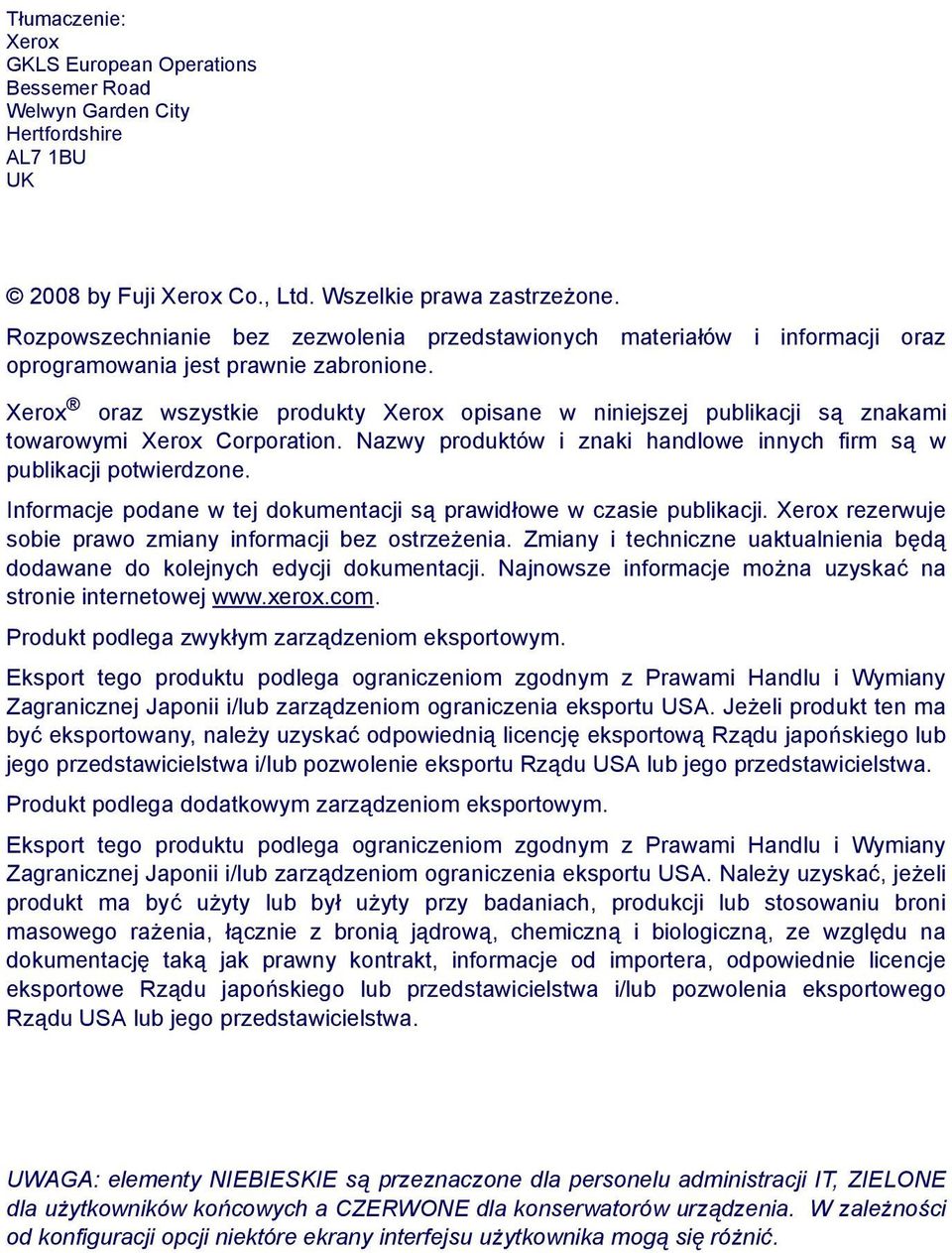 Xerox oraz wszystkie produkty Xerox opisane w niniejszej publikacji są znakami towarowymi Xerox Corporation. Nazwy produktów i znaki handlowe innych firm są w publikacji potwierdzone.