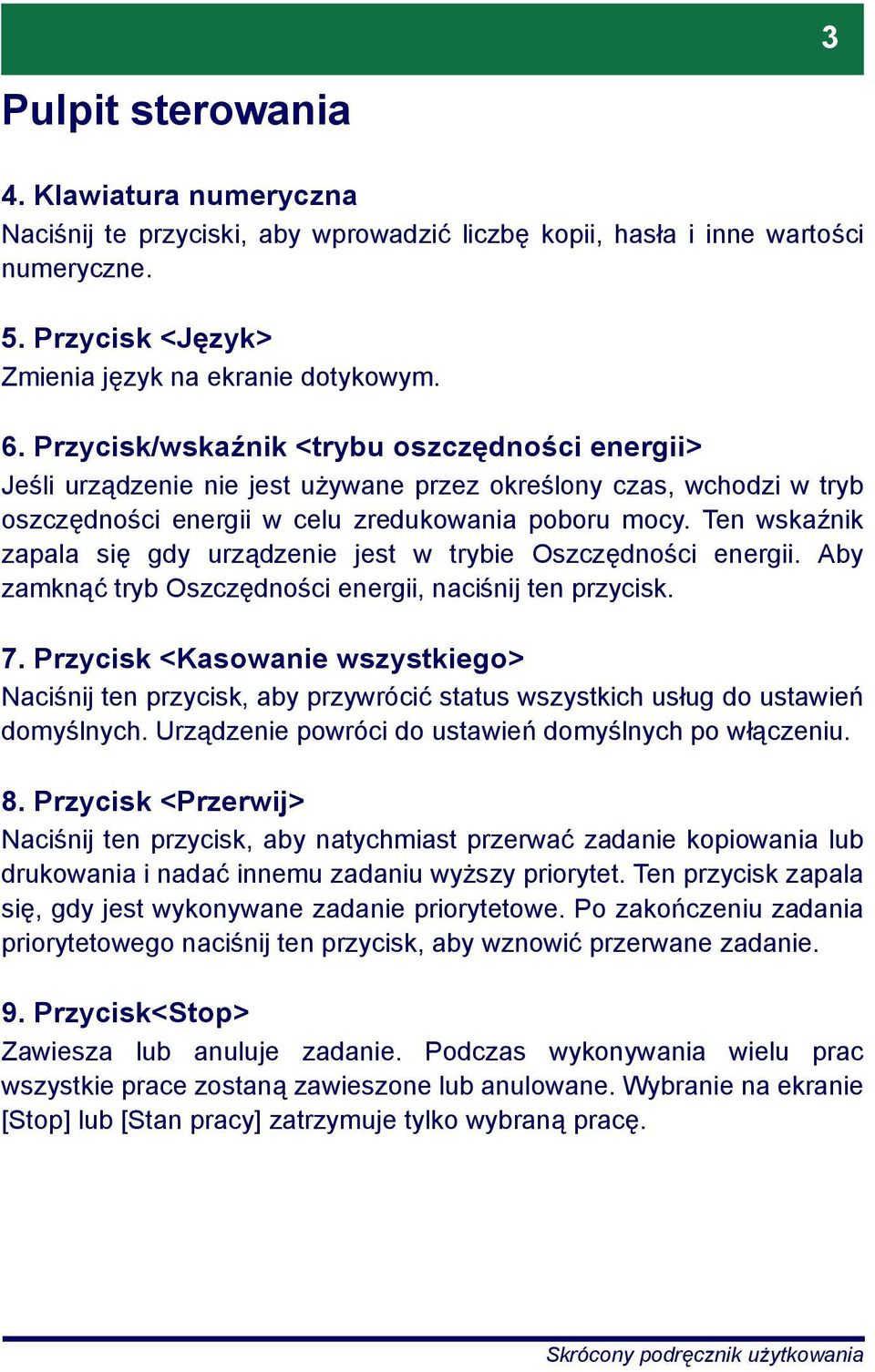 Ten wskaźnik zapala się gdy urządzenie jest w trybie Oszczędności energii. Aby zamknąć tryb Oszczędności energii, naciśnij ten przycisk. 7.