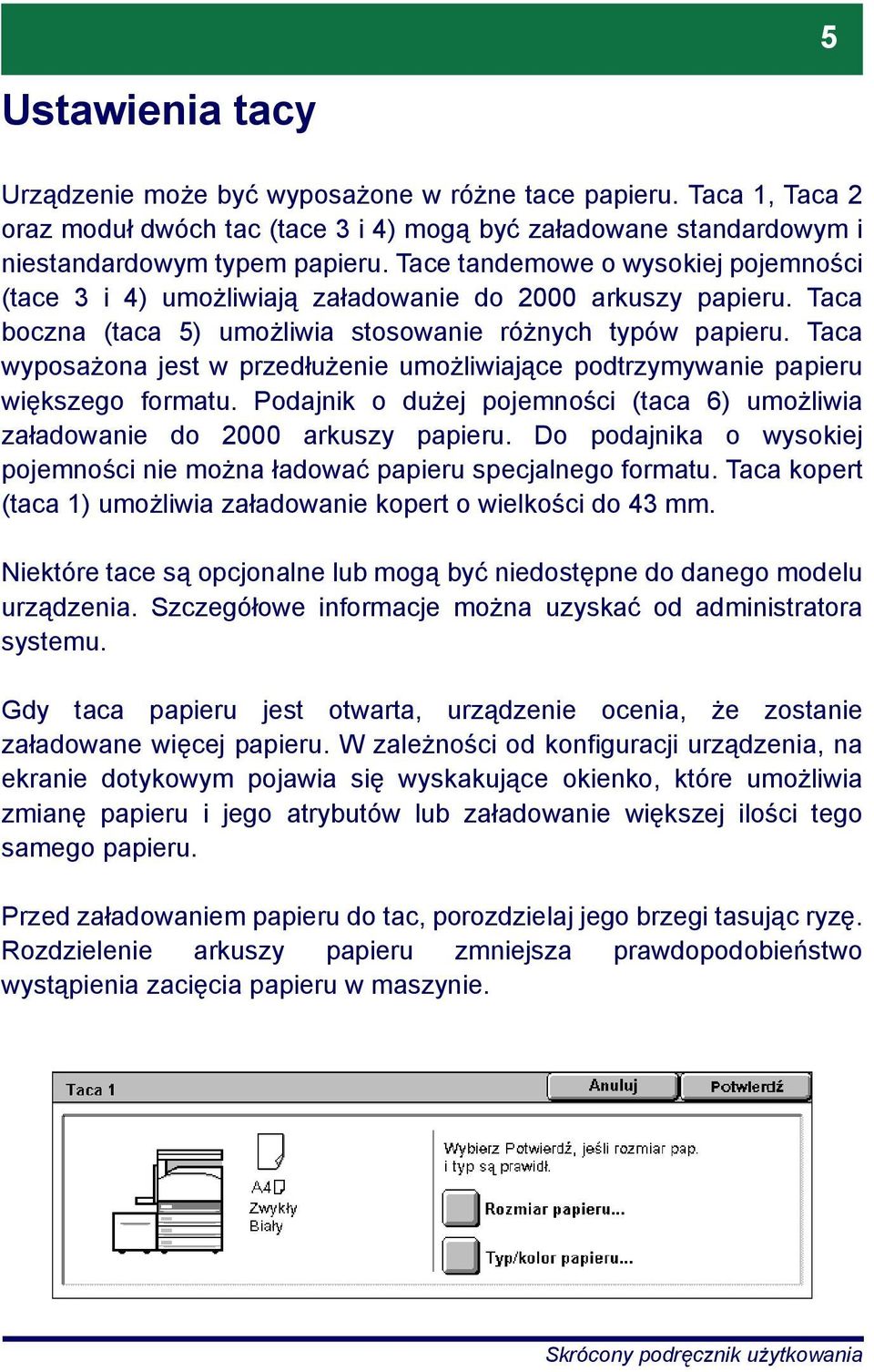 Taca wyposażona jest w przedłużenie umożliwiające podtrzymywanie papieru większego formatu. Podajnik o dużej pojemności (taca 6) umożliwia załadowanie do 2000 arkuszy papieru.