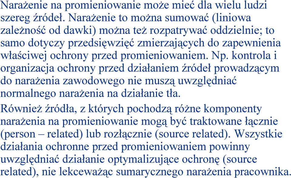 promieniowaniem. Np. kontrola i organizacja ochrony przed działaniem źródeł prowadzącym do narażenia zawodowego nie muszą uwzględniać normalnego narażenia na działanie tła.