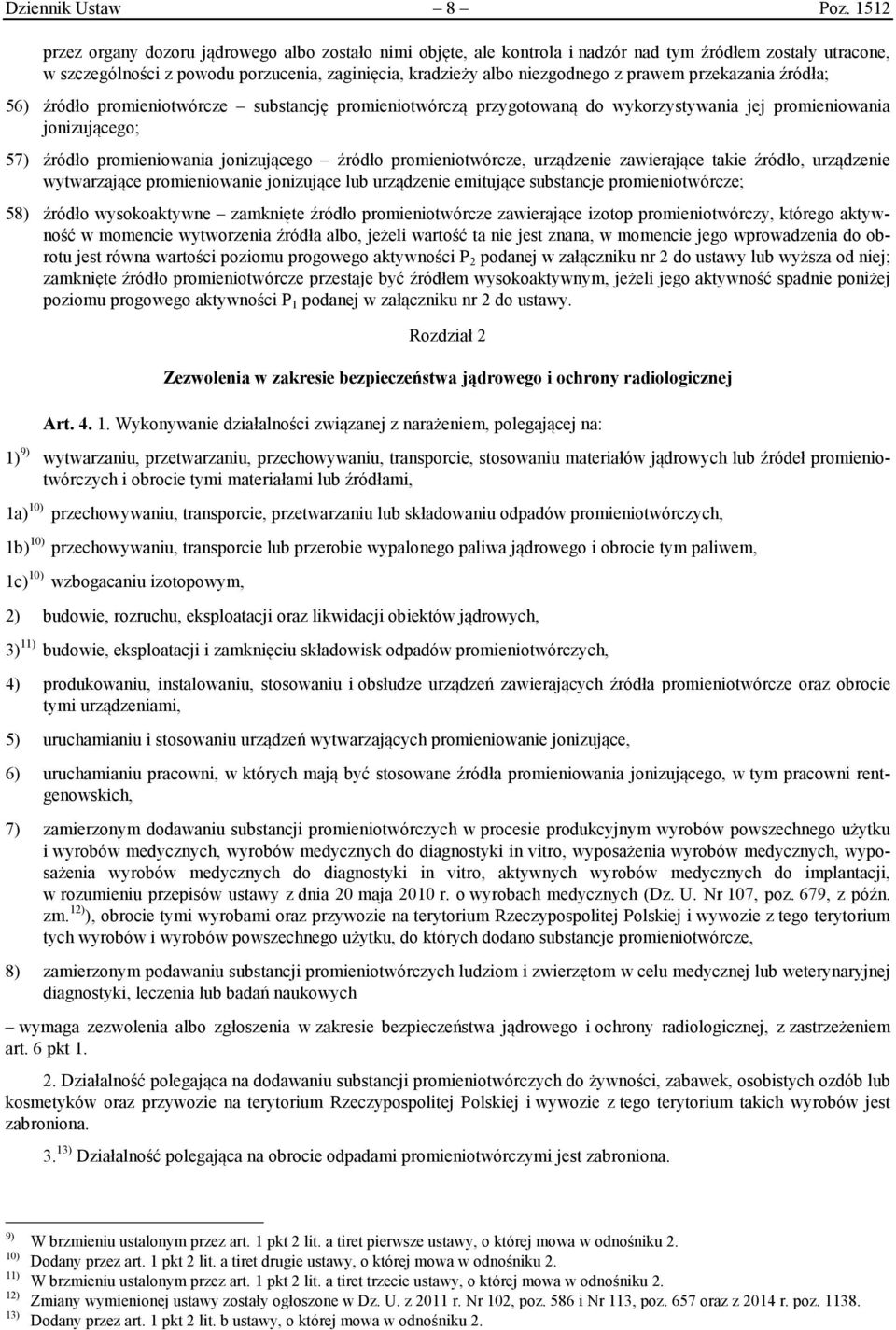 prawem przekazania źródła; 56) źródło promieniotwórcze substancję promieniotwórczą przygotowaną do wykorzystywania jej promieniowania jonizującego; 57) źródło promieniowania jonizującego źródło