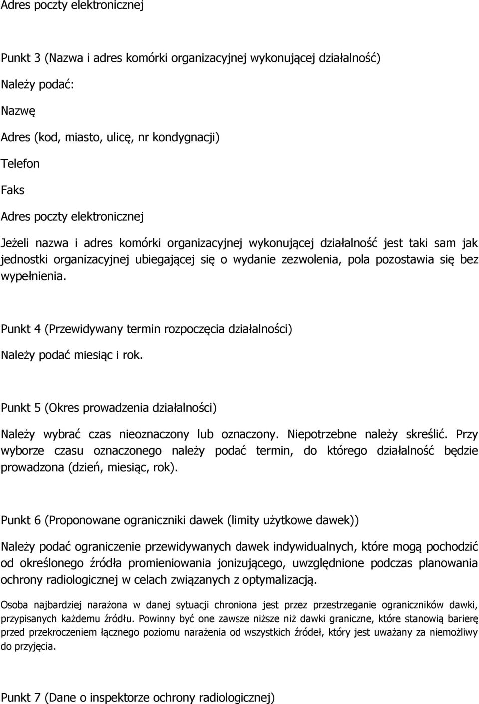 Punkt 4 (Przewidywany termin rozpoczęcia działalności) Należy podać miesiąc i rok. Punkt 5 (Okres prowadzenia działalności) Należy wybrać czas nieoznaczony lub oznaczony. Niepotrzebne należy skreślić.