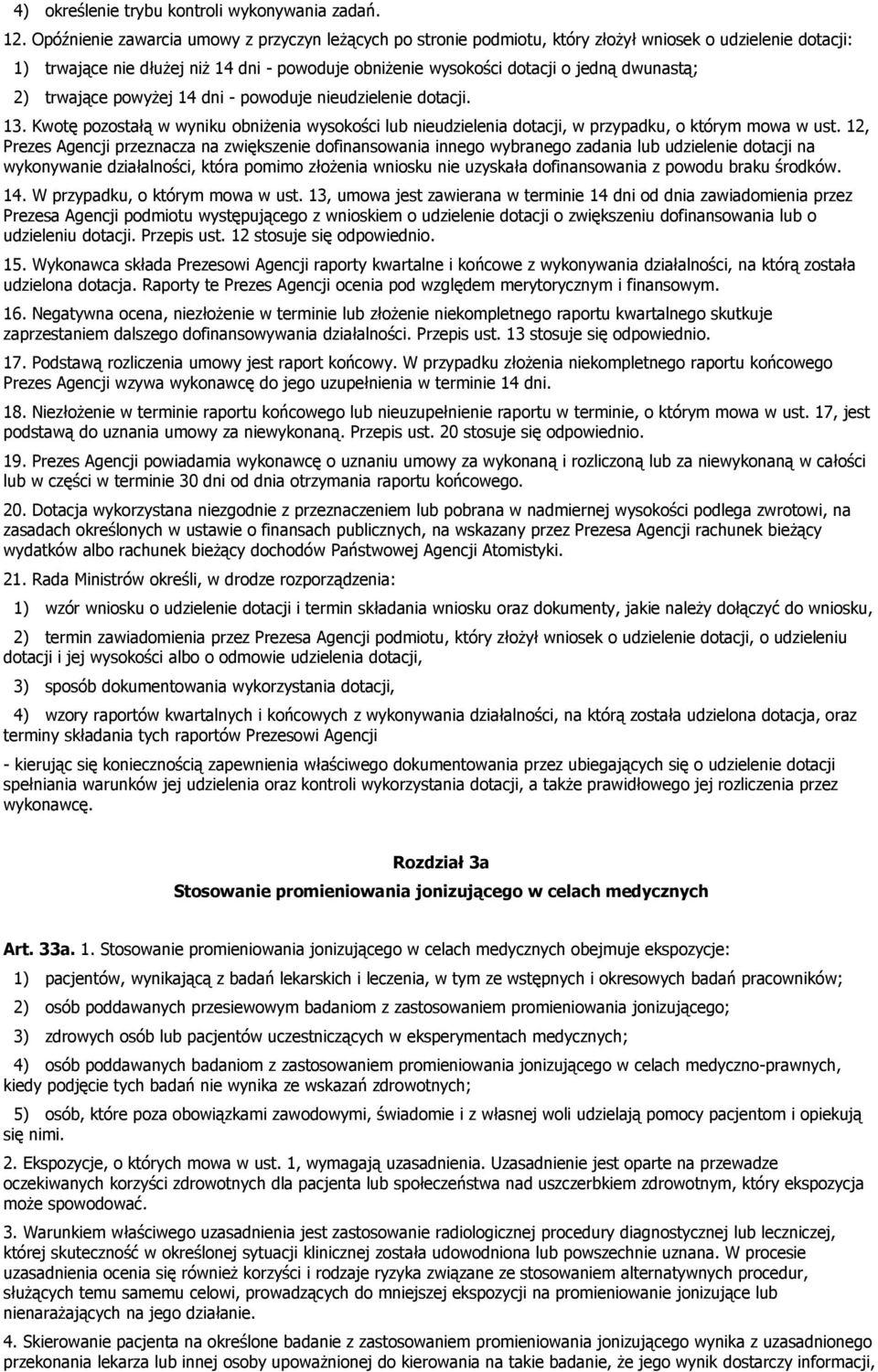 dwunastą; 2) trwające powyżej 14 dni - powoduje nieudzielenie dotacji. 13. Kwotę pozostałą w wyniku obniżenia wysokości lub nieudzielenia dotacji, w przypadku, o którym mowa w ust.