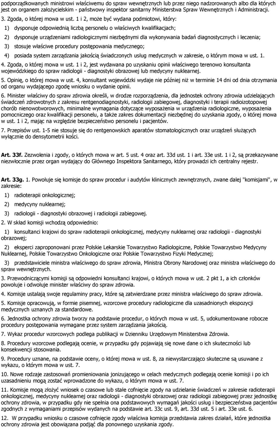 1 i 2, może być wydana podmiotowi, który: 1) dysponuje odpowiednią liczbą personelu o właściwych kwalifikacjach; 2) dysponuje urządzeniami radiologicznymi niezbędnymi dla wykonywania badań