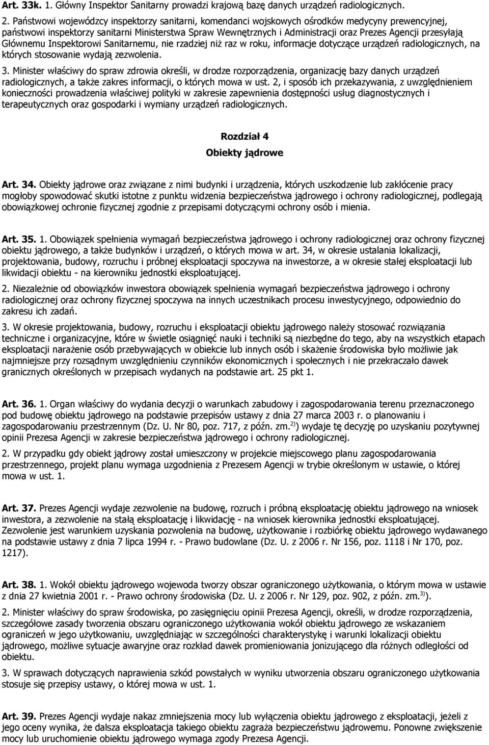 przesyłają Głównemu Inspektorowi Sanitarnemu, nie rzadziej niż raz w roku, informacje dotyczące urządzeń radiologicznych, na których stosowanie wydają zezwolenia. 3.