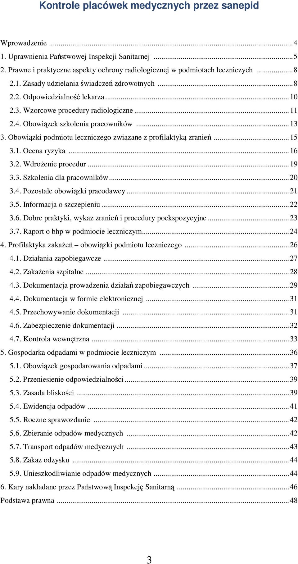 1. Ocena ryzyka... 16 3.2. Wdrożenie procedur... 19 3.3. Szkolenia dla pracowników... 20 3.4. Pozostałe obowiązki pracodawcy... 21 3.5. Informacja o szczepieniu... 22 3.6. Dobre praktyki, wykaz zranień i procedury poekspozycyjne.