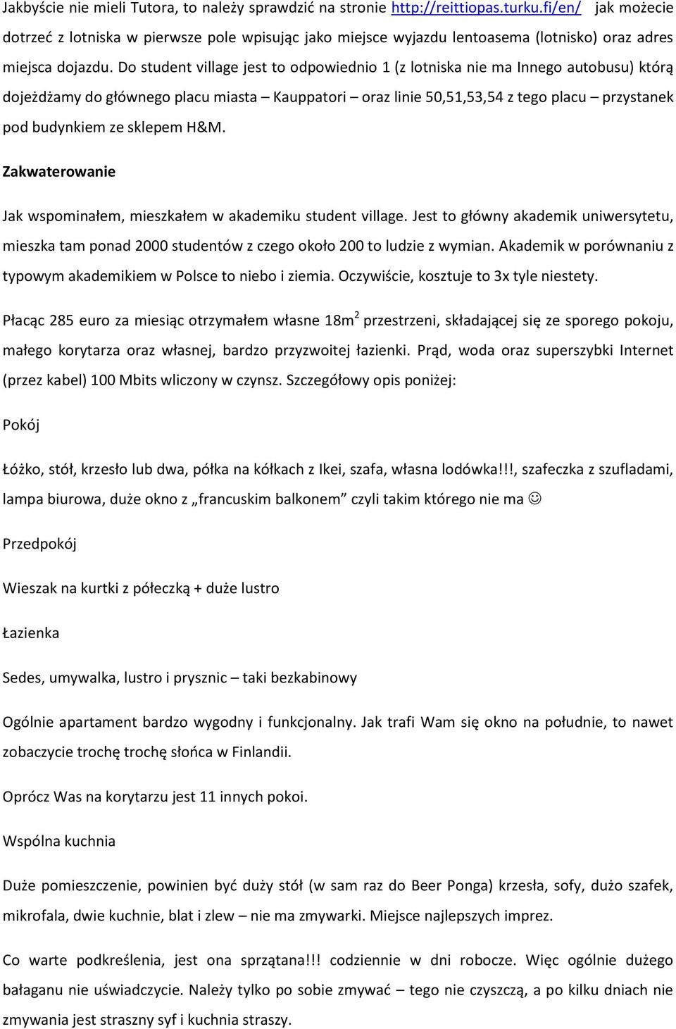 Do student village jest to odpowiednio 1 (z lotniska nie ma Innego autobusu) którą dojeżdżamy do głównego placu miasta Kauppatori oraz linie 50,51,53,54 z tego placu przystanek pod budynkiem ze