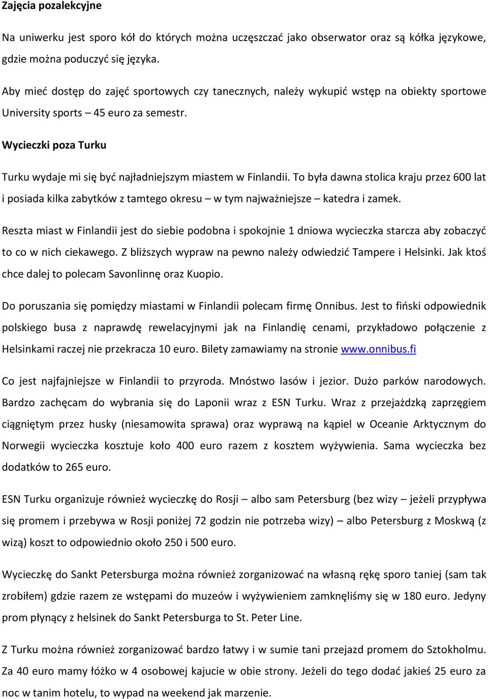 Wycieczki poza Turku Turku wydaje mi się być najładniejszym miastem w Finlandii.