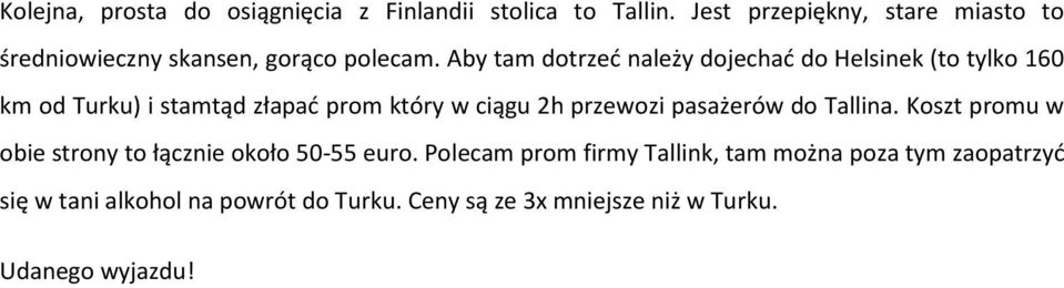 Aby tam dotrzeć należy dojechać do Helsinek (to tylko 160 km od Turku) i stamtąd złapać prom który w ciągu 2h przewozi