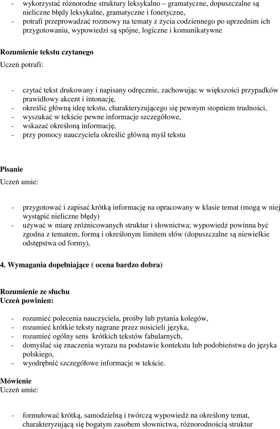 główną ideę tekstu, charakteryzującego się pewnym stopniem trudności, - wyszukać w tekście pewne informacje szczegółowe, - wskazać określoną informację, - przy pomocy nauczyciela określić główną myśl