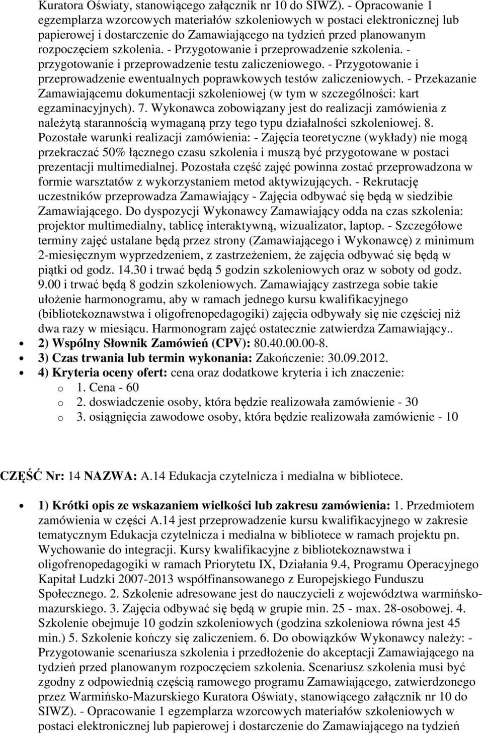 - Przygotowanie i przeprowadzenie szkolenia. - przygotowanie i przeprowadzenie testu zaliczeniowego. - Przygotowanie i przeprowadzenie ewentualnych poprawkowych testów zaliczeniowych.