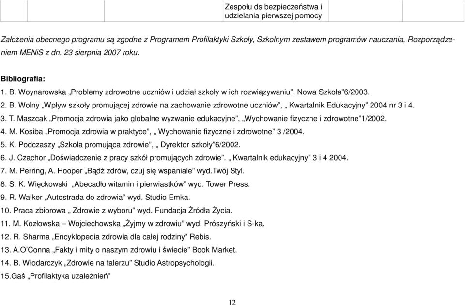 3. T. Maszcak Promocja zdrowia jako globalne wyzwanie edukacyjne, Wychowanie fizyczne i zdrowotne 1/2002. 4. M. Kosiba Promocja zdrowia w praktyce, Wychowanie fizyczne i zdrowotne 3 /2004. 5. K. Podczaszy Szkoła promująca zdrowie, Dyrektor szkoły 6/2002.