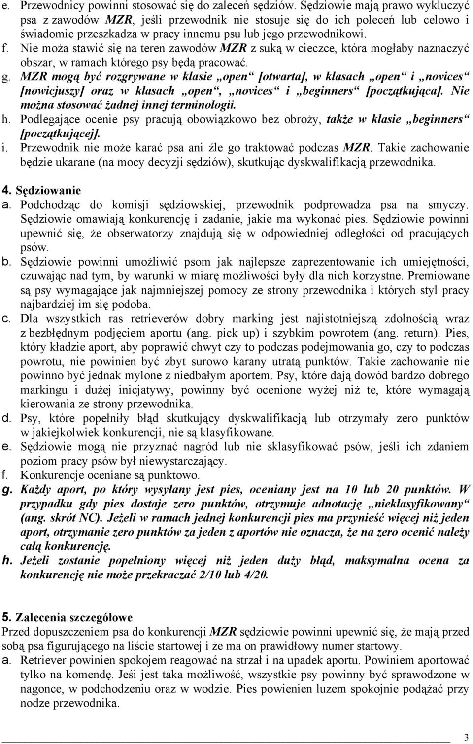 Nie moża stawić się na teren zawodów MZR z suką w cieczce, która mogłaby naznaczyć obszar, w ramach którego psy będą pracować. g.