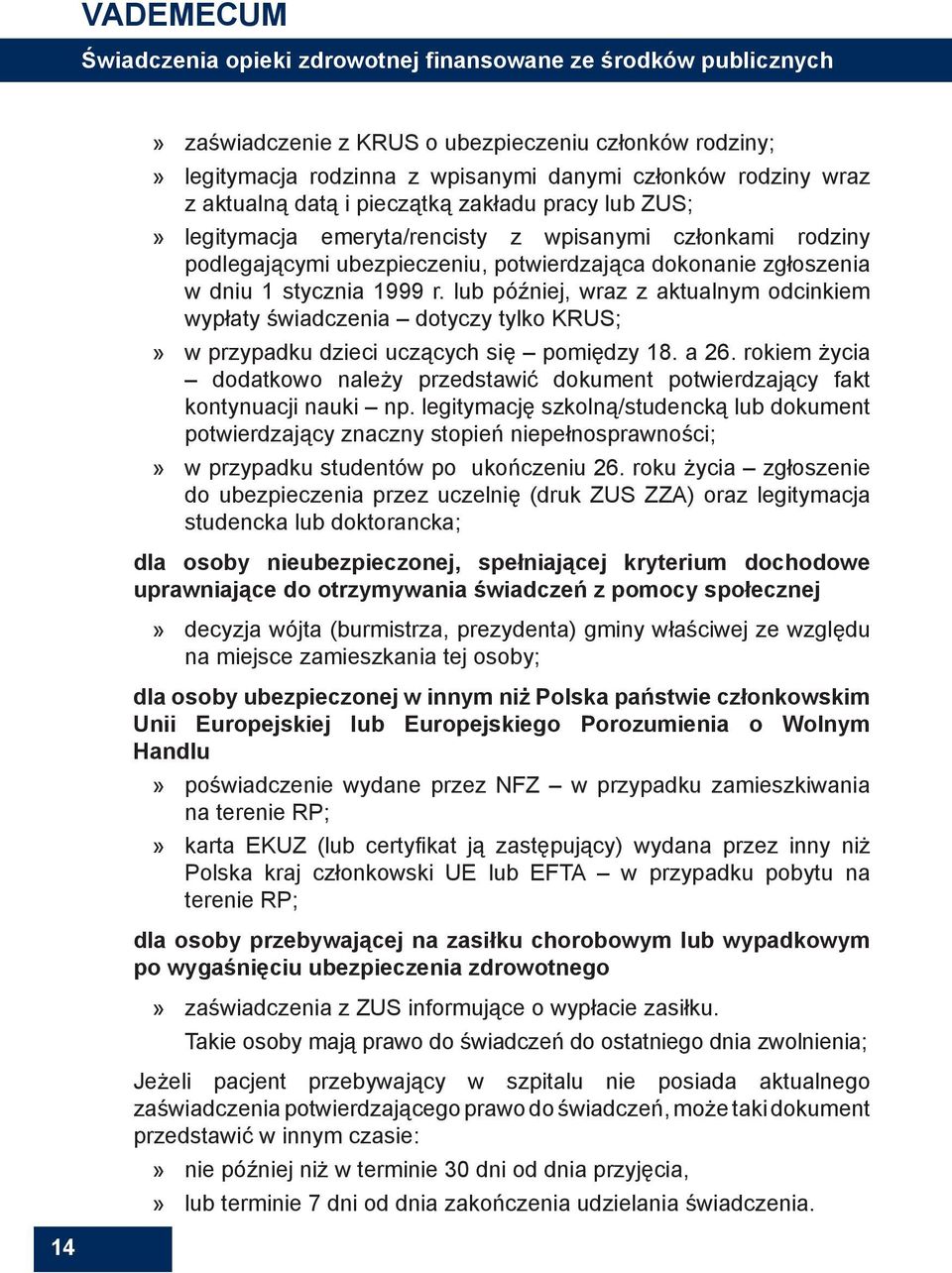 lub później, wraz z aktualnym odcinkiem wypłaty świadczenia dotyczy tylko KRUS; w przypadku dzieci uczących się pomiędzy 18. a 26.