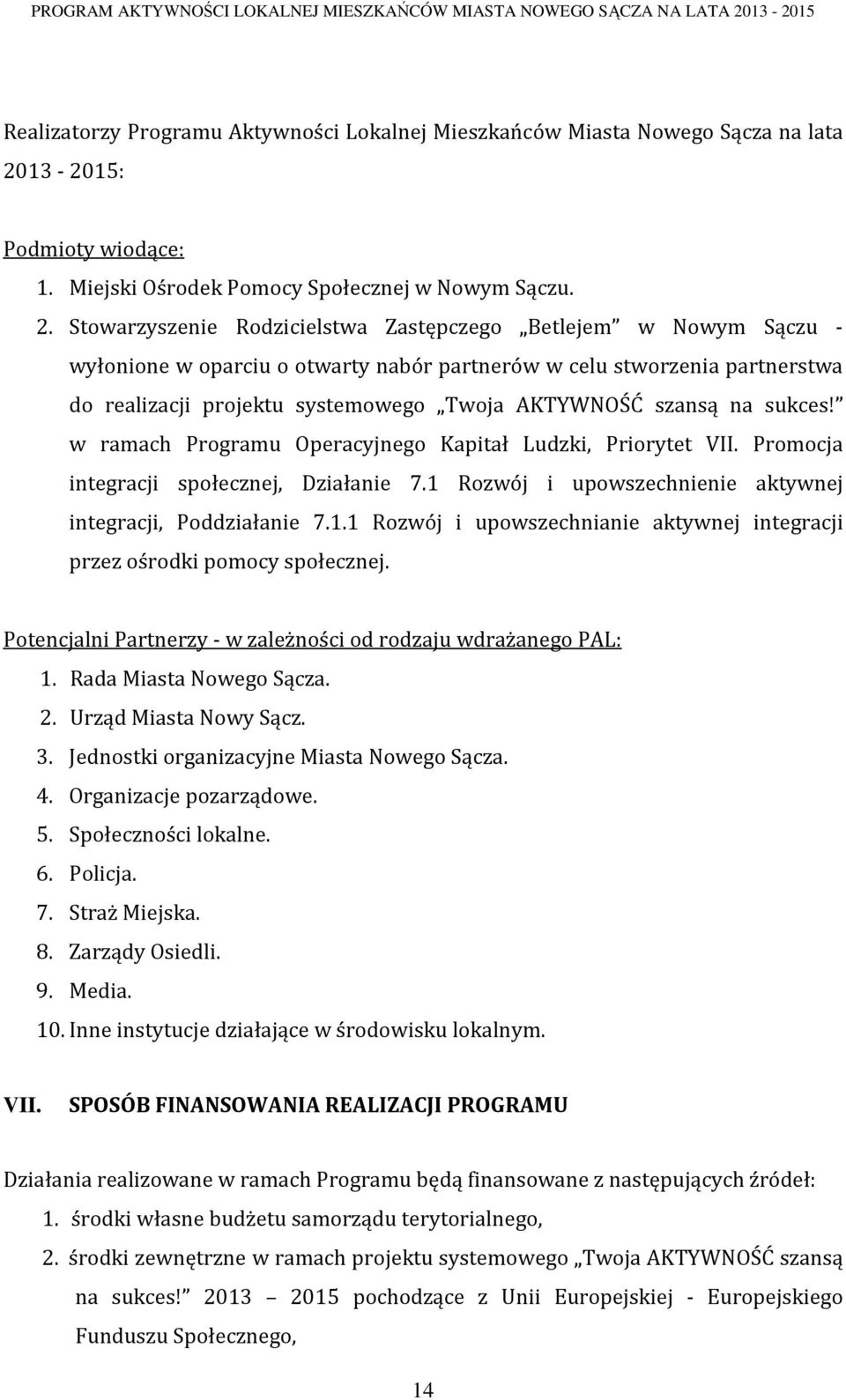 Stowarzyszenie Rodzicielstwa Zastępczego Betlejem w Nowym Sączu - wyłonione w oparciu o otwarty nabór partnerów w celu stworzenia partnerstwa do realizacji projektu systemowego Twoja AKTYWNOŚĆ szansą