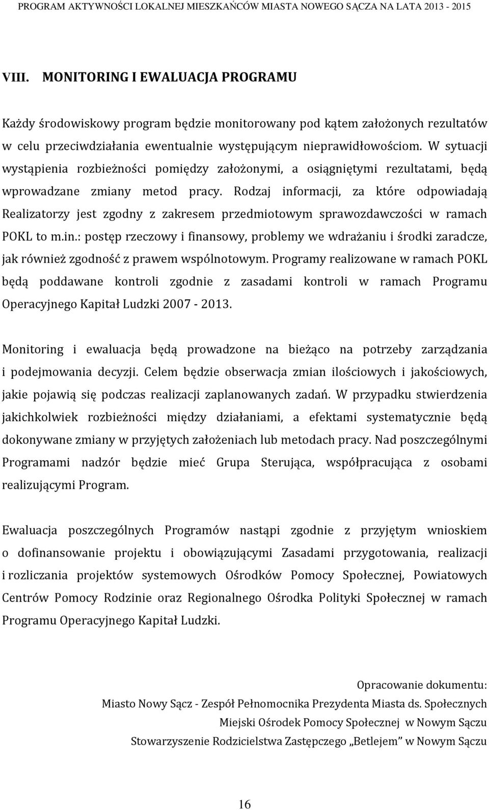 Rodzaj informacji, za które odpowiadają Realizatorzy jest zgodny z zakresem przedmiotowym sprawozdawczości w ramach POKL to m.in.: postęp rzeczowy i finansowy, problemy we wdrażaniu i środki zaradcze, jak również zgodność z prawem wspólnotowym.