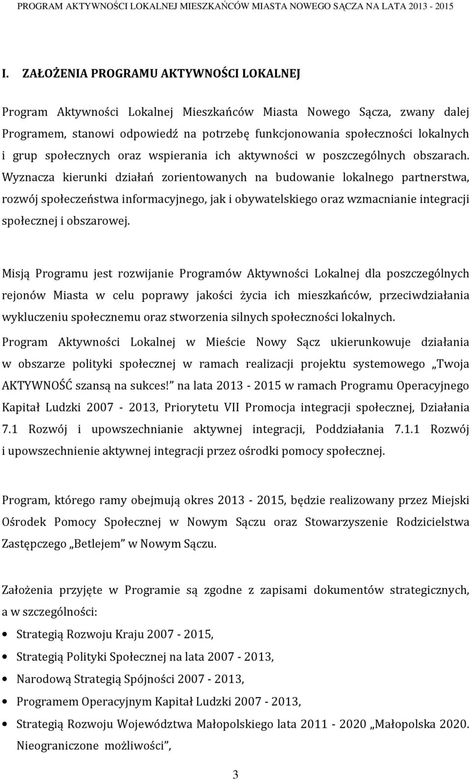 Wyznacza kierunki działań zorientowanych na budowanie lokalnego partnerstwa, rozwój społeczeństwa informacyjnego, jak i obywatelskiego oraz wzmacnianie integracji społecznej i obszarowej.