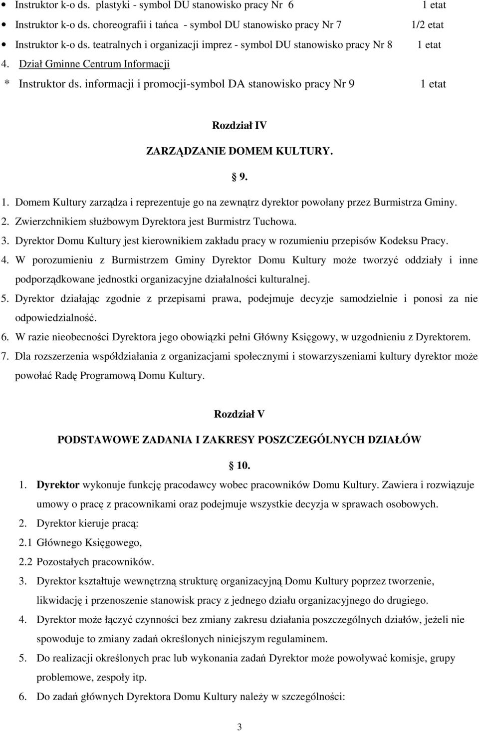 informacji i promocji-symbol DA stanowisko pracy Nr 9 1 etat Rozdział IV ZARZĄDZANIE DOMEM KULTURY. 9. 1. Domem Kultury zarządza i reprezentuje go na zewnątrz dyrektor powołany przez Burmistrza Gminy.