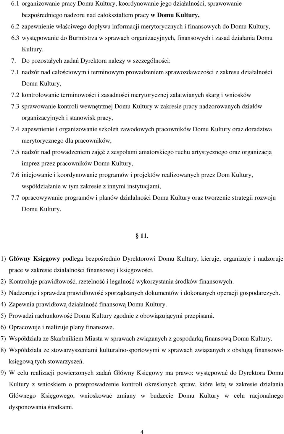 Do pozostałych zadań Dyrektora należy w szczególności: 7.1 nadzór nad całościowym i terminowym prowadzeniem sprawozdawczości z zakresu działalności Domu Kultury, 7.